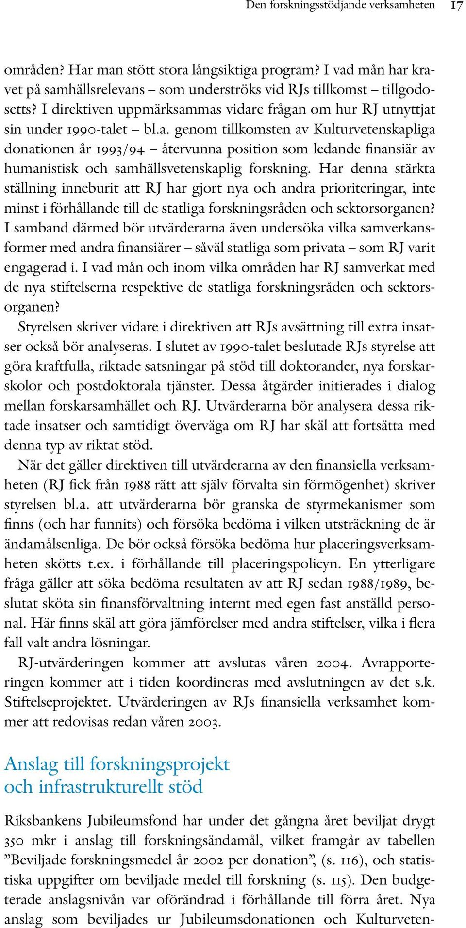 Har denna stärkta ställning inneburit att RJ har gjort nya och andra prioriteringar, inte minst i förhållande till de statliga forskningsråden och sektorsorganen?