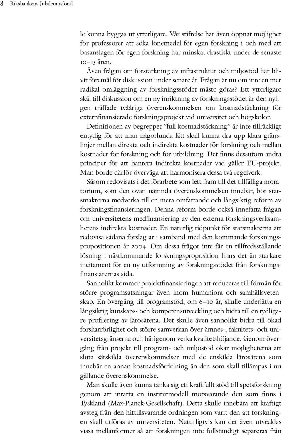 Även frågan om förstärkning av infrastruktur och miljöstöd har blivit föremål för diskussion under senare år. Frågan är nu om inte en mer radikal omläggning av forskningsstödet måste göras?