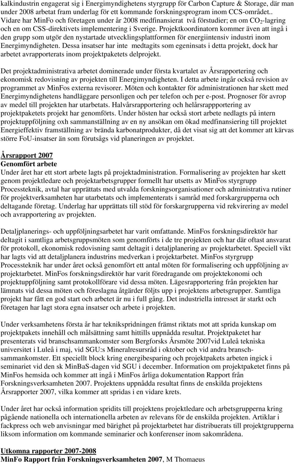 Projektkoordinatorn kommer även att ingå i den grupp som utgör den nystartade utvecklingsplattformen för energiintensiv industri inom Energimyndigheten.