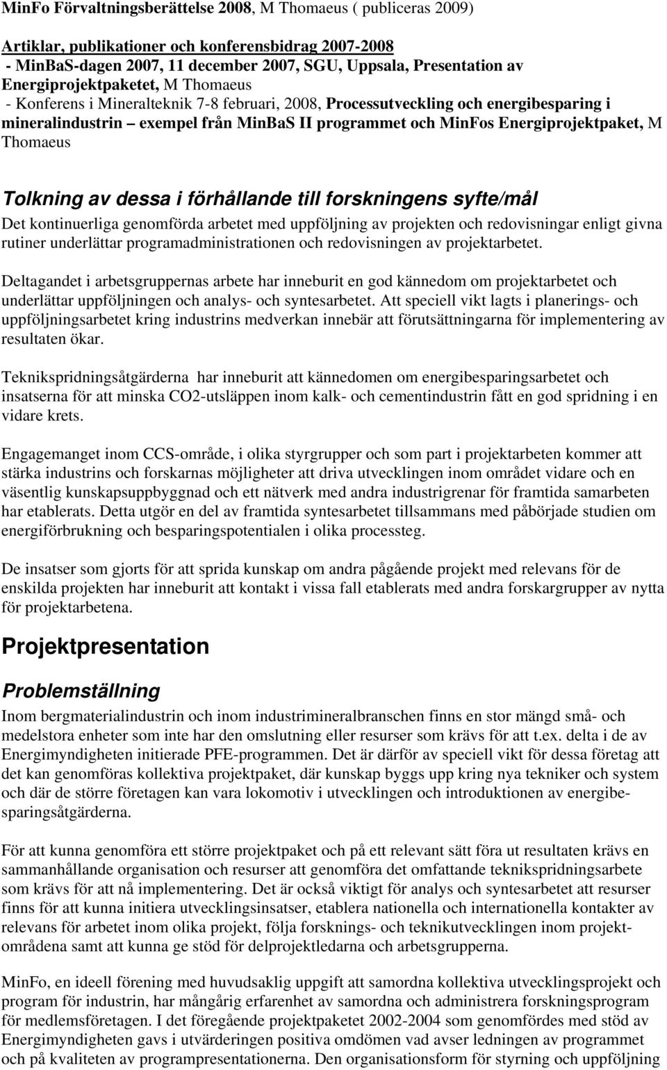 Energiprojektpaket, M Thomaeus Tolkning av dessa i förhållande till forskningens syfte/mål Det kontinuerliga genomförda arbetet med uppföljning av projekten och redovisningar enligt givna rutiner