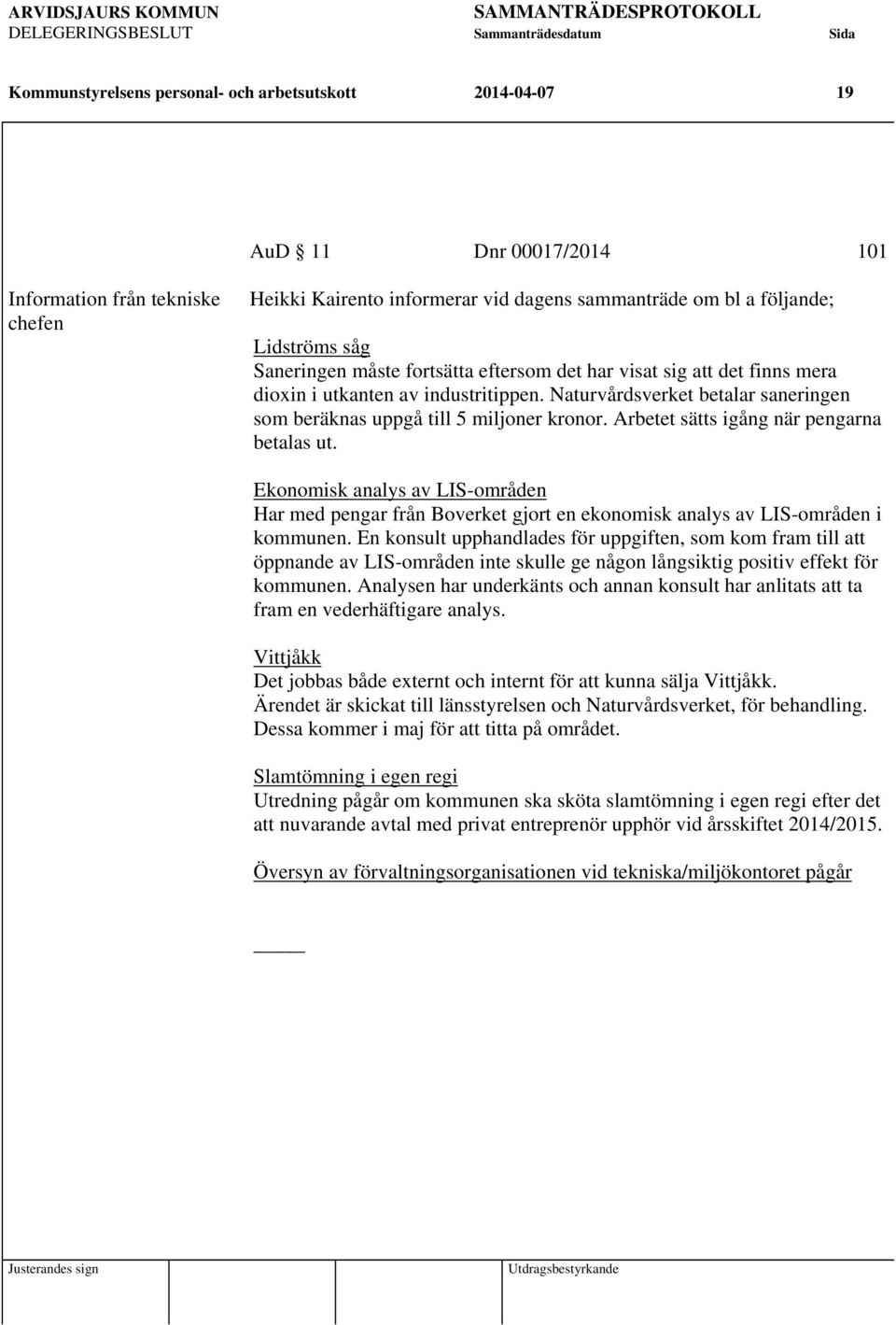 Arbetet sätts igång när pengarna betalas ut. Ekonomisk analys av LIS-områden Har med pengar från Boverket gjort en ekonomisk analys av LIS-områden i kommunen.