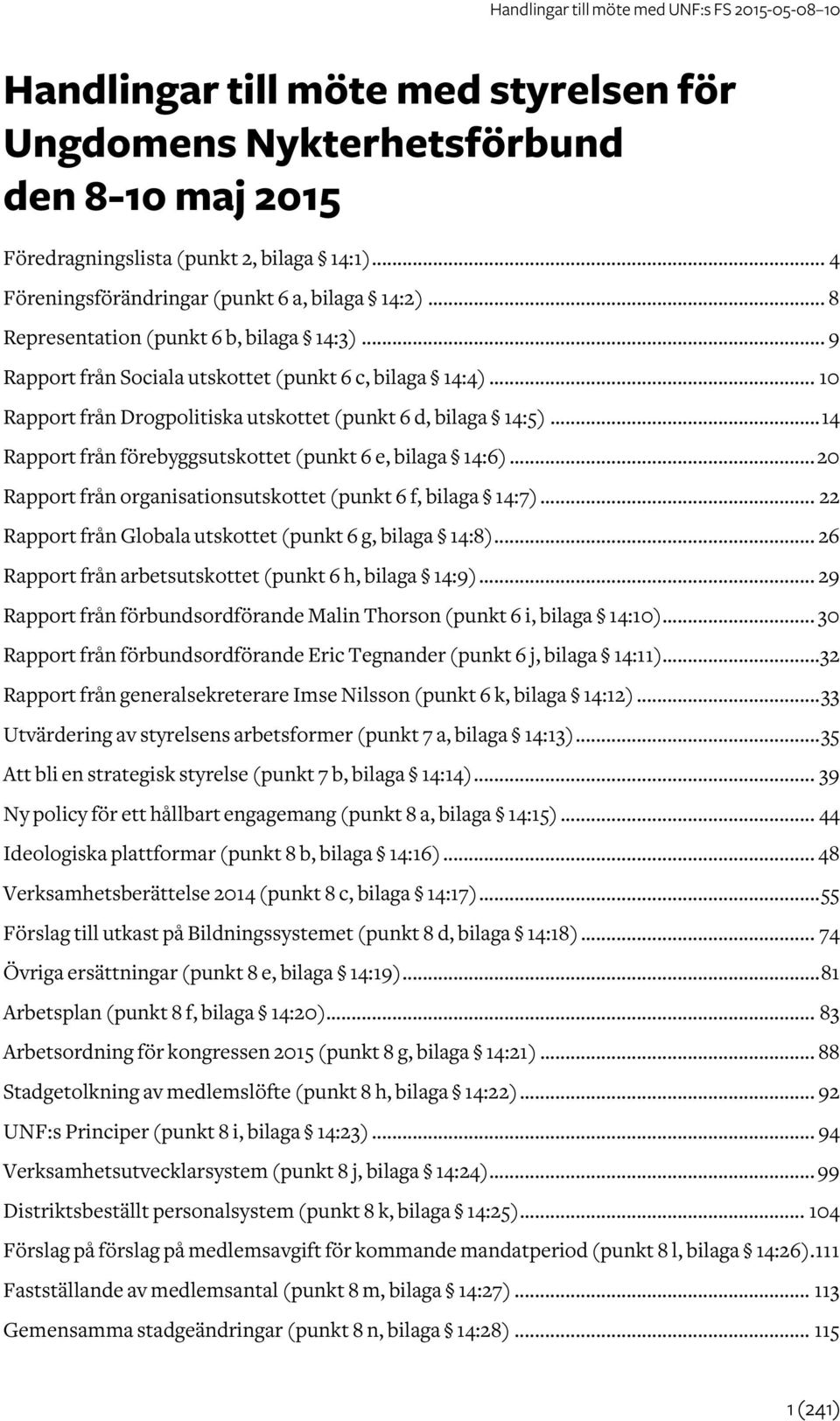 .. 14 Rapport från förebyggsutskottet (punkt 6 e, bilaga 14:6)... 20 Rapport från organisationsutskottet (punkt 6 f, bilaga 14:7)... 22 Rapport från Globala utskottet (punkt 6 g, bilaga 14:8).