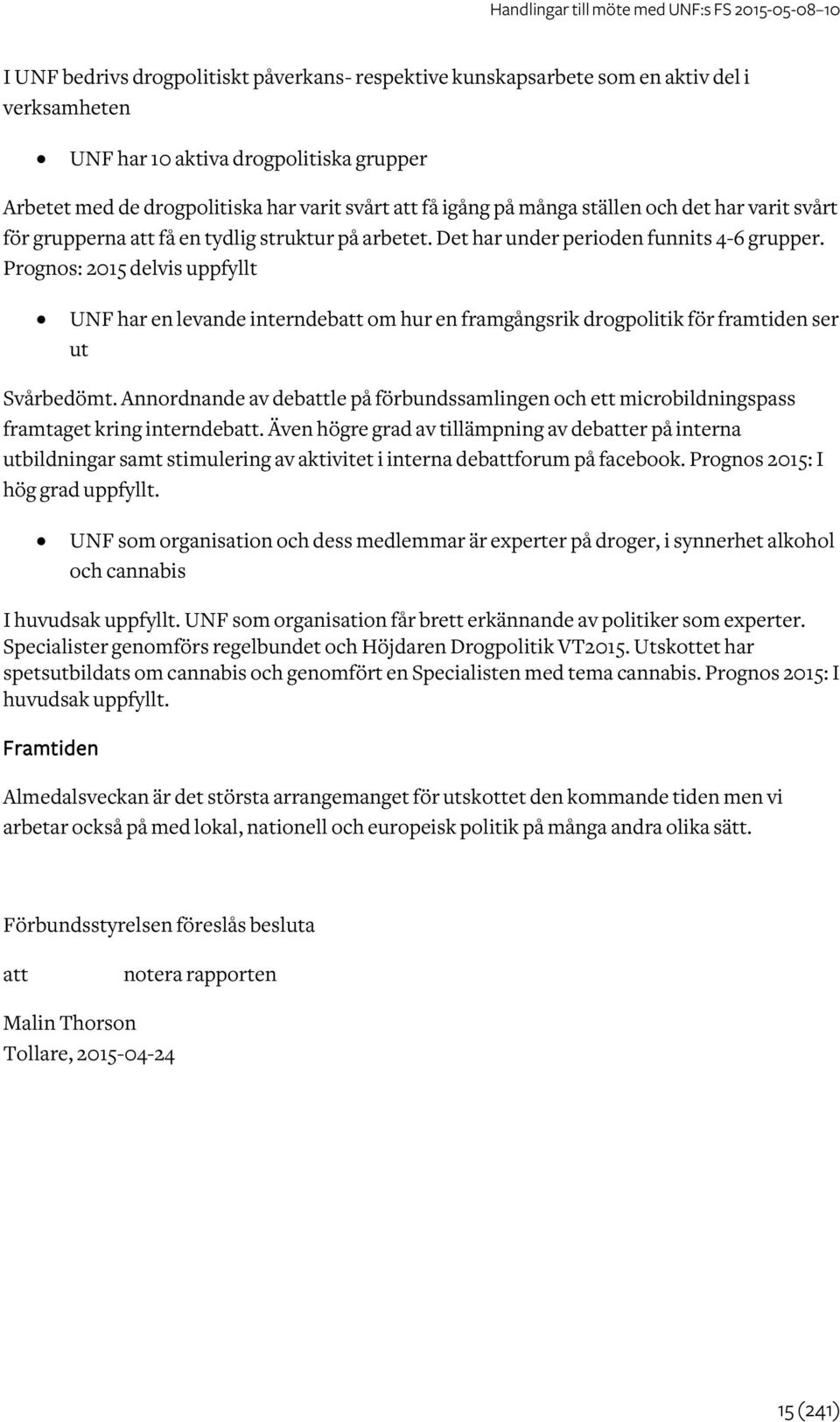 Prognos: 2015 delvis uppfyllt UNF har en levande interndeb om hur en framgångsrik drogpolitik för framtiden ser ut Svårbedömt.