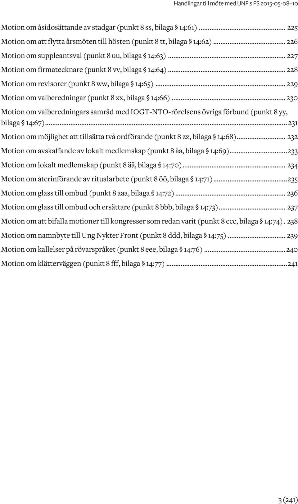 .. 230 Motion om valberedningars samråd med IOGT-NTO-rörelsens övriga förbund (punkt 8 yy, bilaga 14:67)... 231 Motion om möjlighet tillsätta två ordförande (punkt 8 zz, bilaga 14:68).