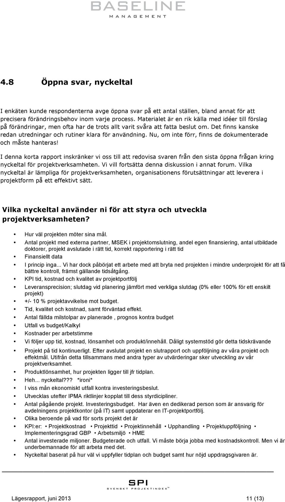 Nu, om inte förr, finns de dokumenterade och måste hanteras! I denna korta rapport inskränker vi oss till att redovisa svaren från den sista öppna frågan kring nyckeltal för projektverksamheten.