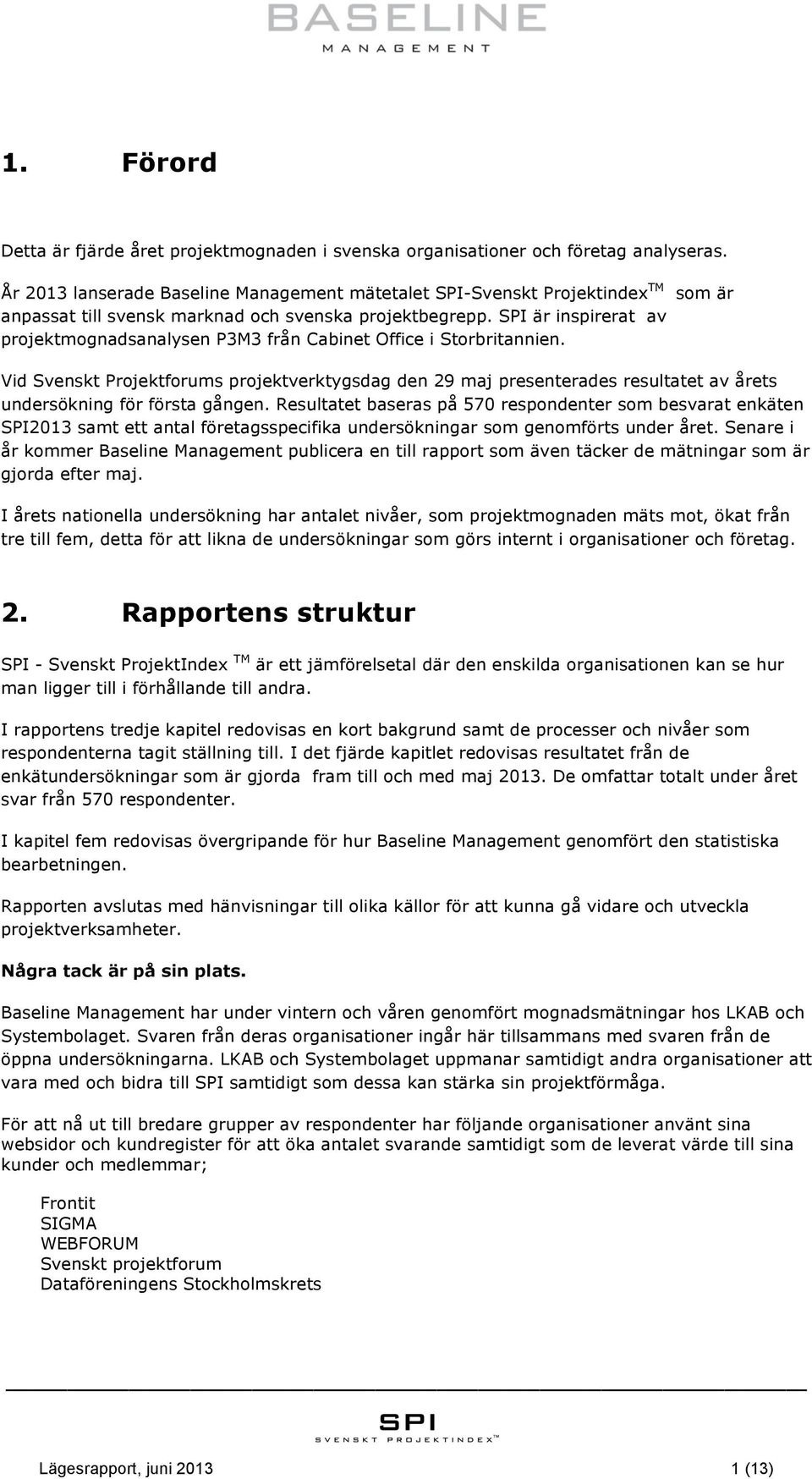 SPI är inspirerat av projektmognadsanalysen P3M3 från Cabinet Office i Storbritannien.