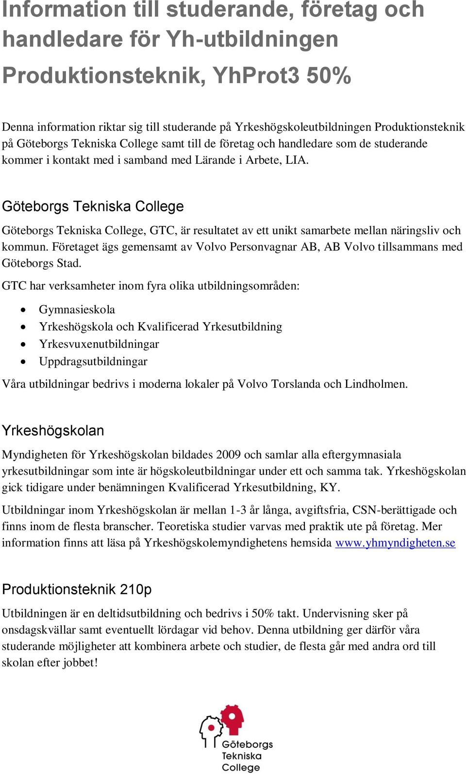 Göteborgs Tekniska College Göteborgs Tekniska College, GTC, är resultatet av ett unikt samarbete mellan näringsliv och kommun.