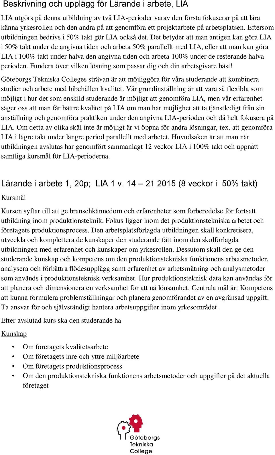 Det betyder att man antigen kan göra LIA i 50% takt under de angivna tiden och arbeta 50% parallellt med LIA, eller att man kan göra LIA i 100% takt under halva den angivna tiden och arbeta 100%