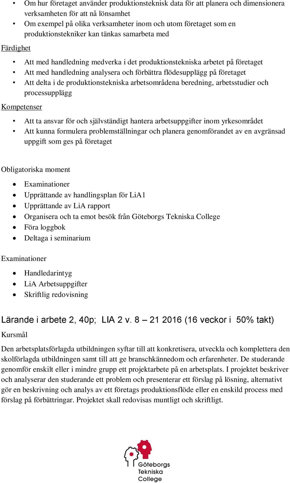 företaget Att delta i de produktionstekniska arbetsområdena beredning, arbetsstudier och processupplägg Kompetenser Att ta ansvar för och självständigt hantera arbetsuppgifter inom yrkesområdet Att