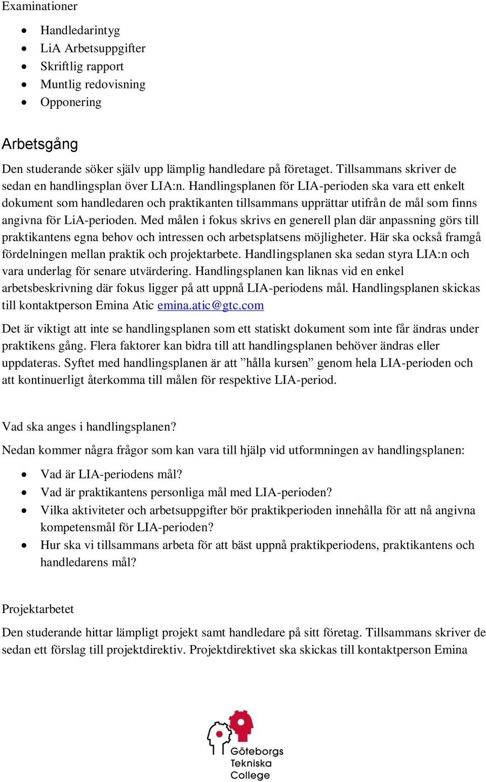 Handlingsplanen för LIA-perioden ska vara ett enkelt dokument som handledaren och praktikanten tillsammans upprättar utifrån de mål som finns angivna för LiA-perioden.