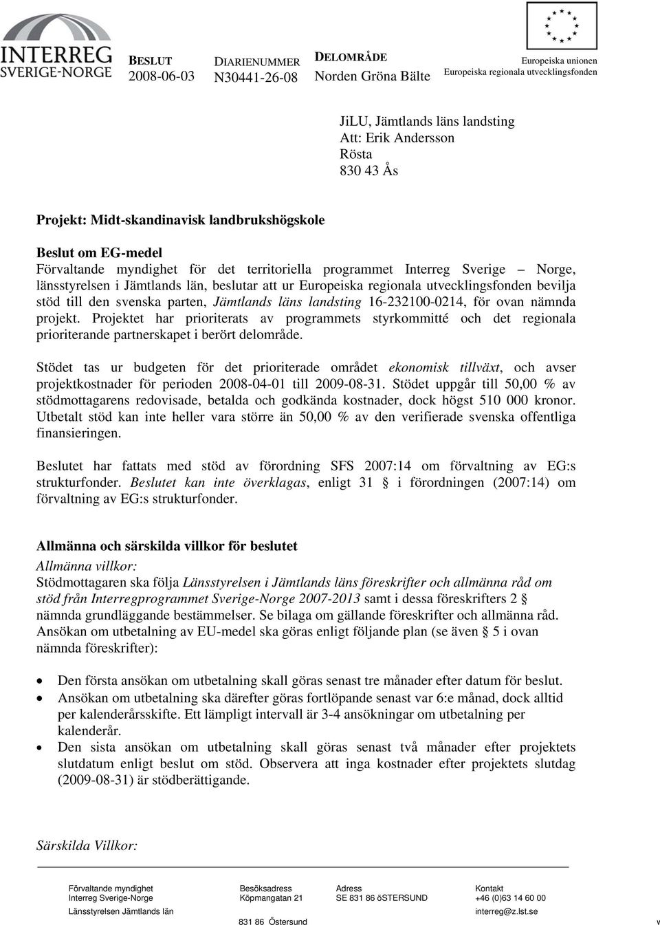 Europeiska regionala utvecklingsfonden bevilja stöd till den svenska parten, Jämtlands läns landsting 16-232100-0214, för ovan nämnda projekt.