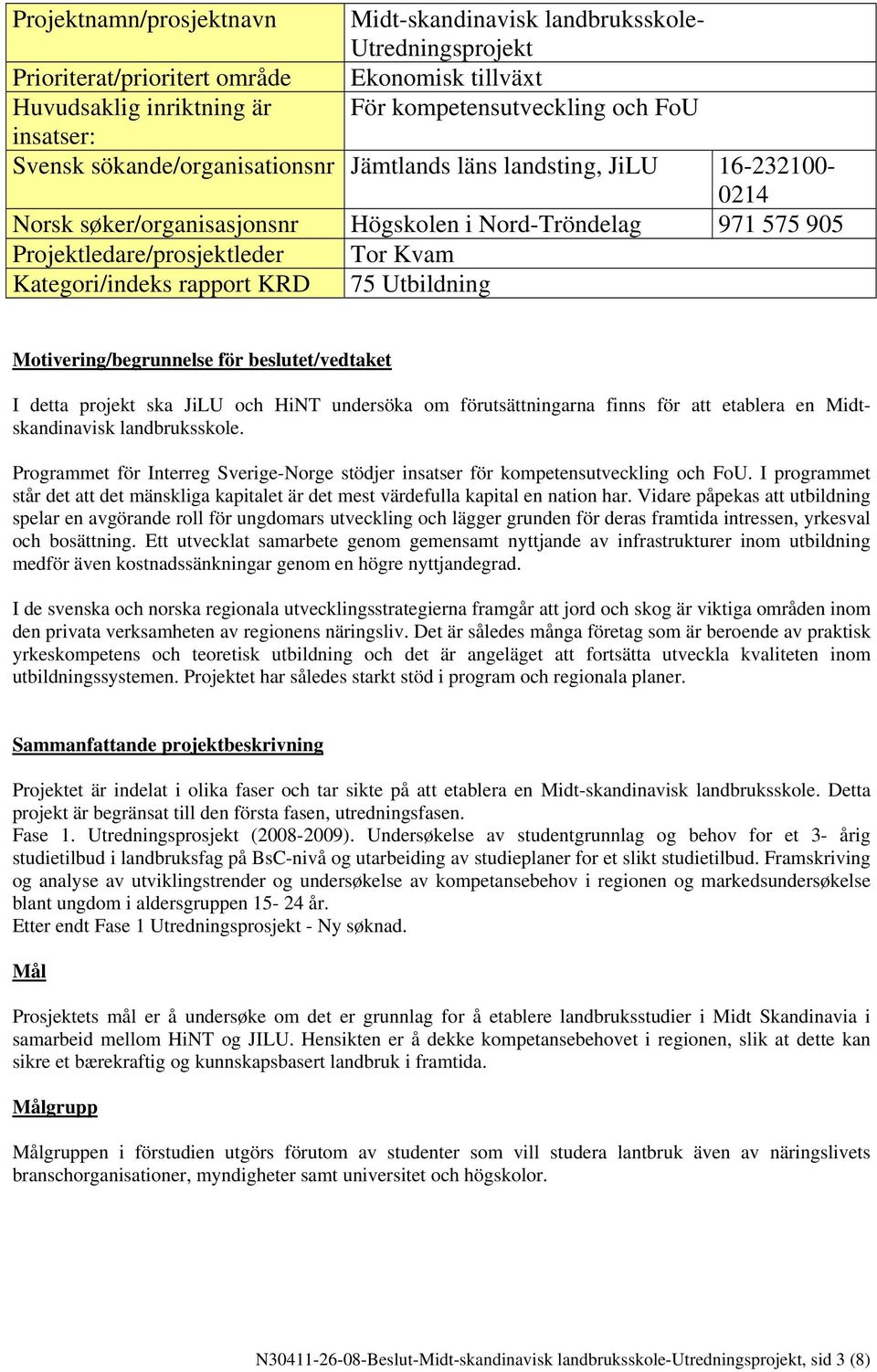 rapport KRD 75 Utbildning Motivering/begrunnelse för beslutet/vedtaket I detta projekt ska JiLU och HiNT undersöka om förutsättningarna finns för att etablera en Midtskandinavisk landbruksskole.