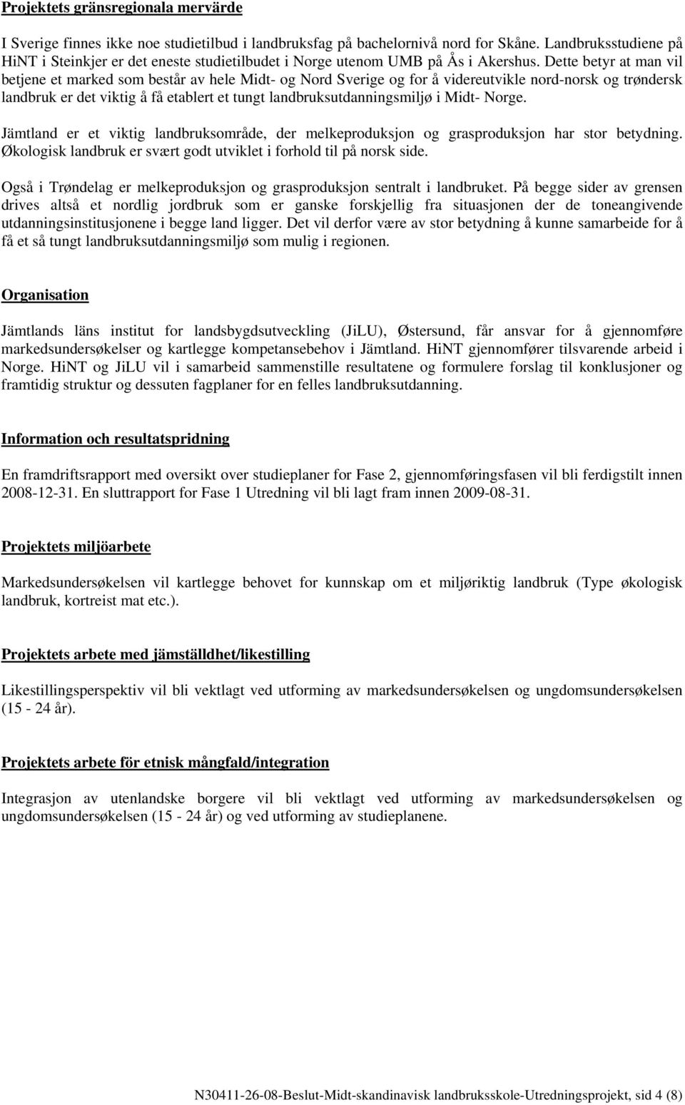 Dette betyr at man vil betjene et marked som består av hele Midt- og Nord Sverige og for å videreutvikle nord-norsk og trøndersk landbruk er det viktig å få etablert et tungt landbruksutdanningsmiljø