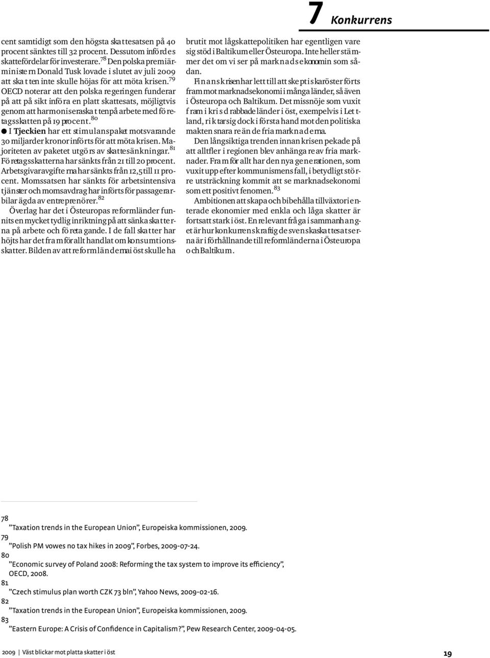 7 9 OECD note rar att den polska re ge ri n gen fundera r på att på sikt infö ra en platt ska t tesats, möjligtvis genom att harm o n i s e ra ska t ten på arbete med fö reta g s s ka t ten på 19 pro