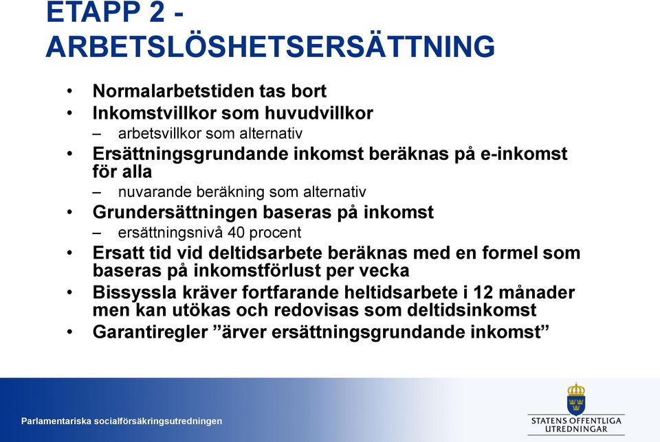 ersättningsnivå 40 procent Ersatt tid vid deltidsarbete beräknas med en formel som baseras på inkomstförlust per vecka Bissyssla