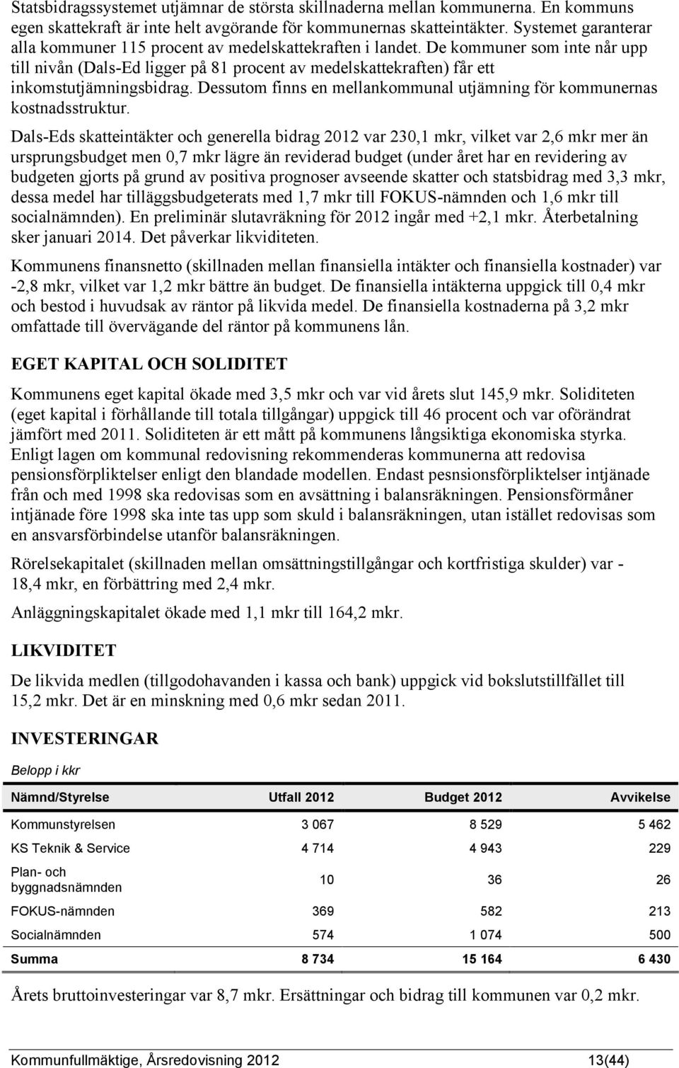 De kommuner som inte når upp till nivån (Dals-Ed ligger på 81 procent av medelskattekraften) får ett inkomstutjämningsbidrag.