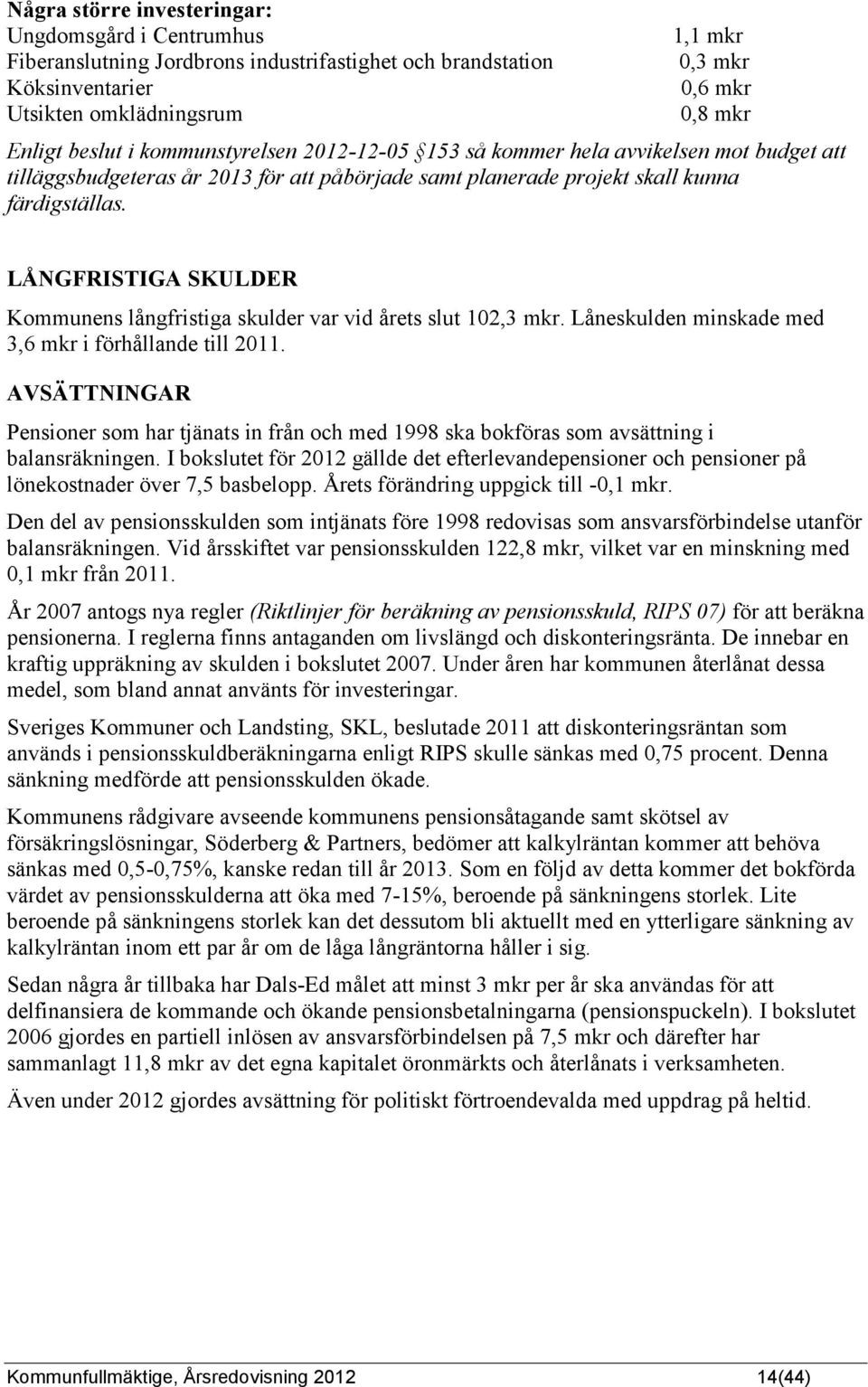 LÅNGFRISTIGA SKULDER Kommunens långfristiga skulder var vid årets slut 102,3 mkr. Låneskulden minskade med 3,6 mkr i förhållande till 2011.