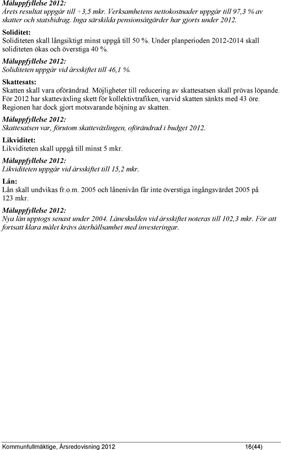 Måluppfyllelse 2012: Soliditeten uppgår vid årsskiftet till 46,1 %. Skattesats: Skatten skall vara oförändrad. Möjligheter till reducering av skattesatsen skall prövas löpande.