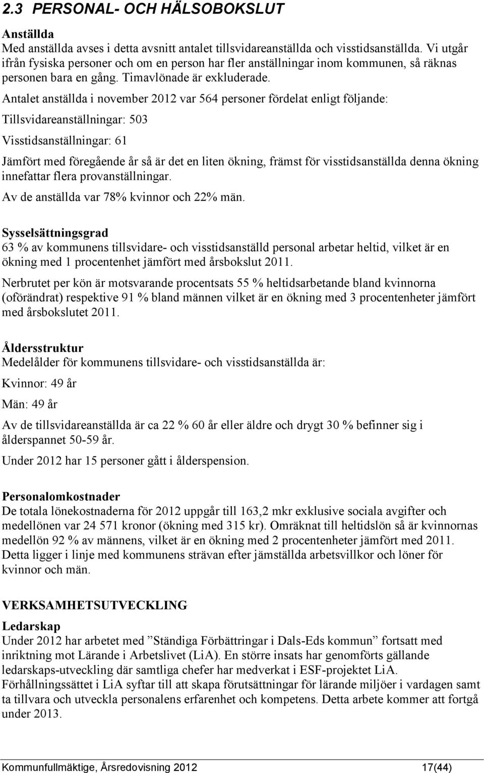 Antalet anställda i november 2012 var 564 personer fördelat enligt följande: Tillsvidareanställningar: 503 Visstidsanställningar: 61 Jämfört med föregående år så är det en liten ökning, främst för