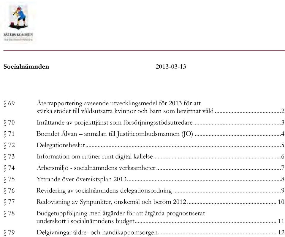 .. 5 73 Information om rutiner runt digital kallelse... 6 74 Arbetsmiljö - socialnämndens verksamheter... 7 75 Yttrande över översiktsplan 2013.