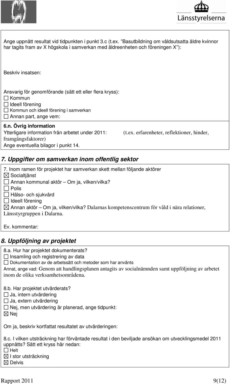 Kommun Ideell förening Kommun och ideell förening i samverkan Annan part, ange vem: 6.n. Övrig information Ytterligare information från arbetet under 2011: framgångsfaktorer) Ange eventuella bilagor i punkt 14.