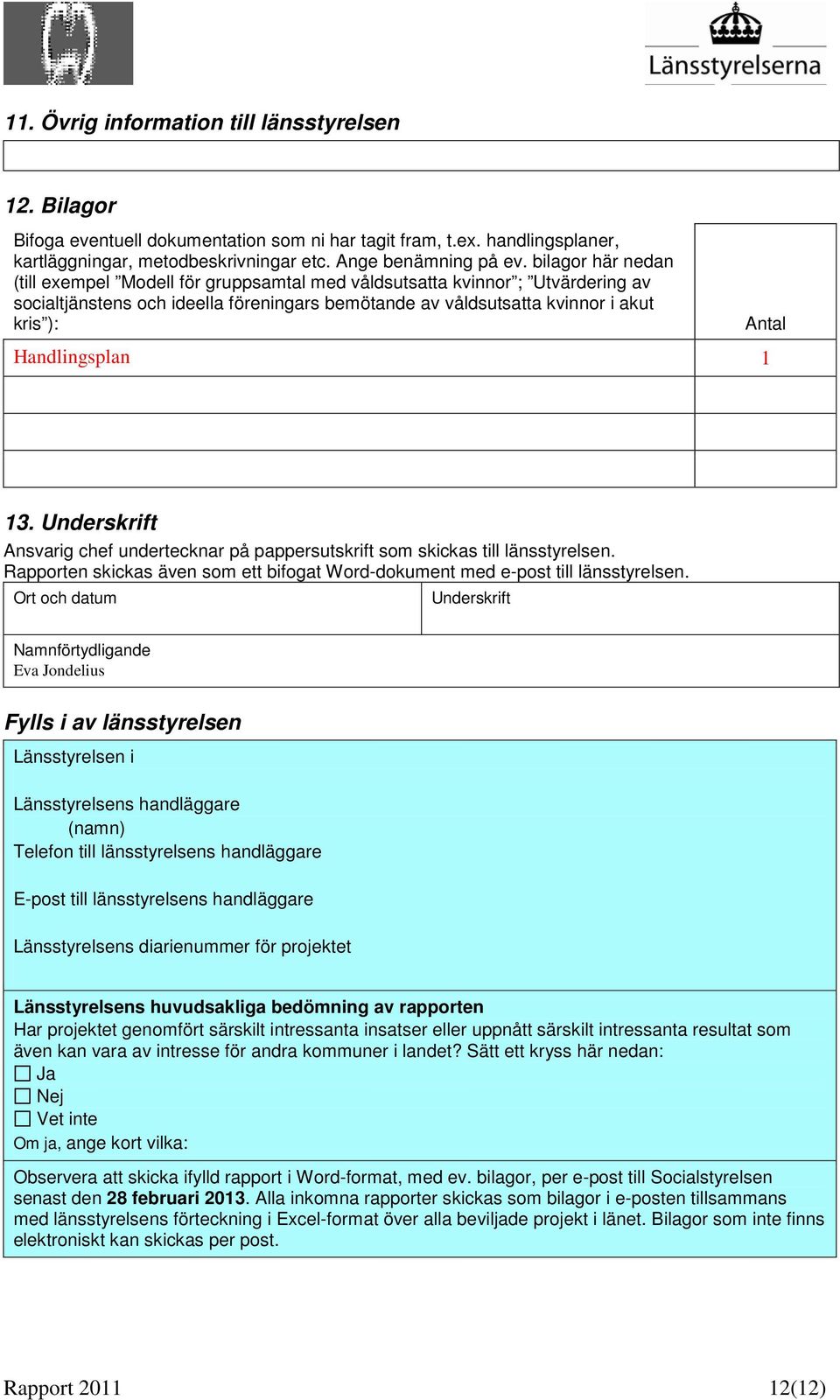 Handlingsplan 1 13. Underskrift Ansvarig chef undertecknar på pappersutskrift som skickas till länsstyrelsen. Rapporten skickas även som ett bifogat Word-dokument med e-post till länsstyrelsen.