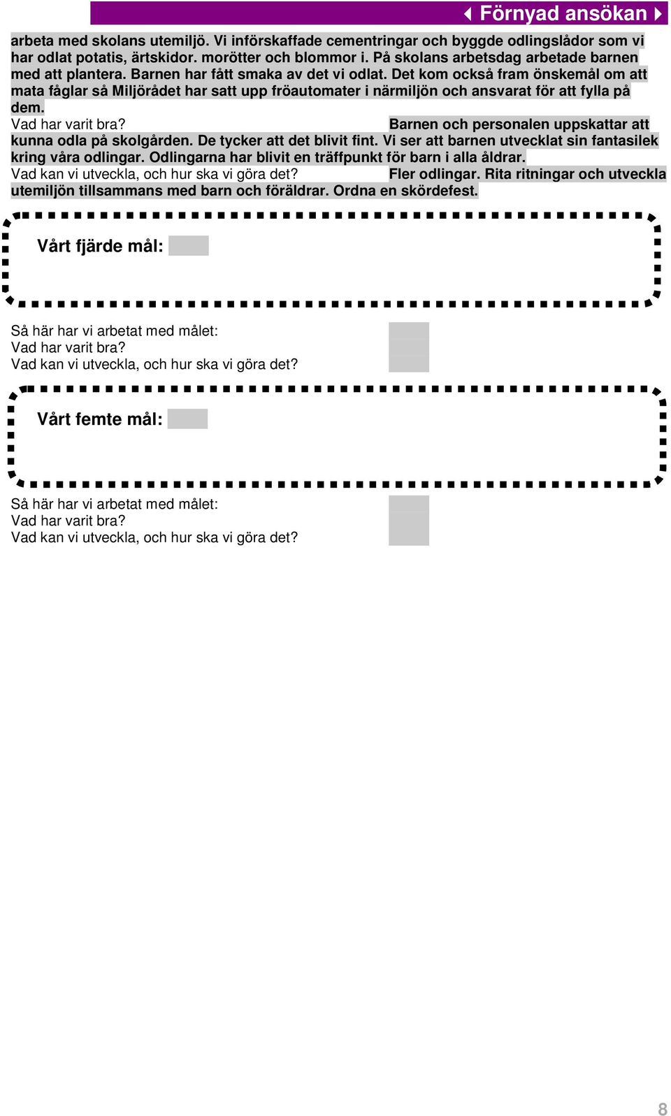 Barnen och personalen uppskattar att kunna odla på skolgården. De tycker att det blivit fint. Vi ser att barnen utvecklat sin fantasilek kring våra odlingar.