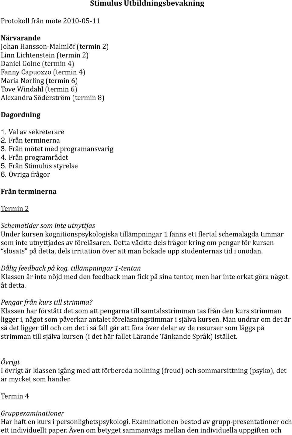 Övriga frågor Från terminerna Termin 2 Stimulus Utbildningsbevakning Schematider som inte utnyttjas Under kursen kognitionspsykologiska tillämpningar 1 fanns ett Vlertal schemalagda timmar som inte