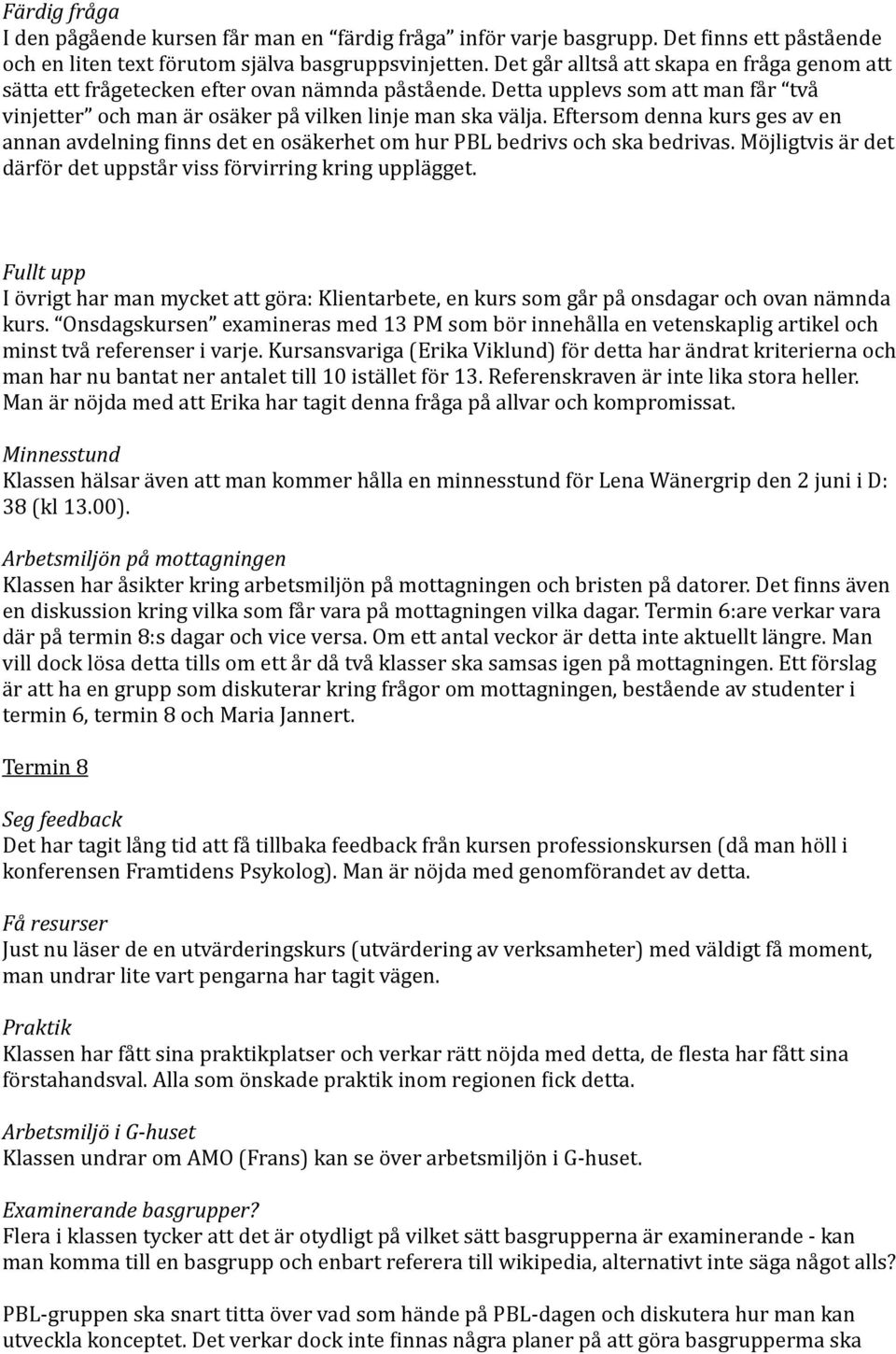 Eftersom denna kurs ges av en annan avdelning Vinns det en osäkerhet om hur PBL bedrivs och ska bedrivas. Möjligtvis är det därför det uppstår viss förvirring kring upplägget.