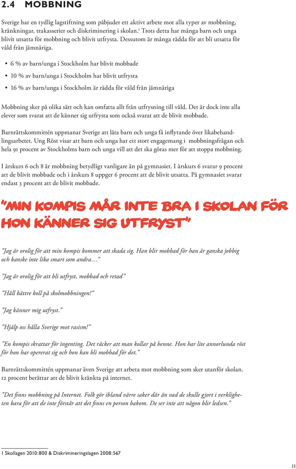 6 % av barn/unga i Stockholm har blivit mobbade 10 % av barn/unga i Stockholm har blivit utfrysta 16 % av barn/unga i Stockholm är rädda för våld från jämnåriga Mobbning sker på olika sätt och kan