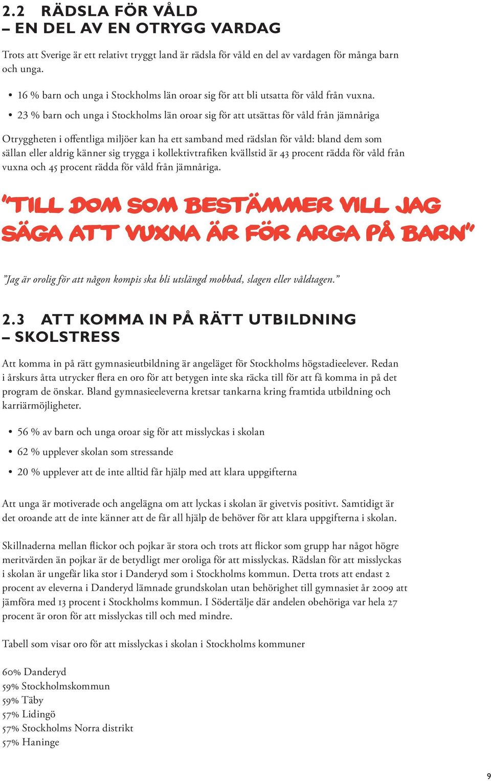 23 % barn och unga i Stockholms län oroar sig för att utsättas för våld från jämnåriga Otryggheten i offentliga miljöer kan ha ett samband med rädslan för våld: bland dem som sällan eller aldrig