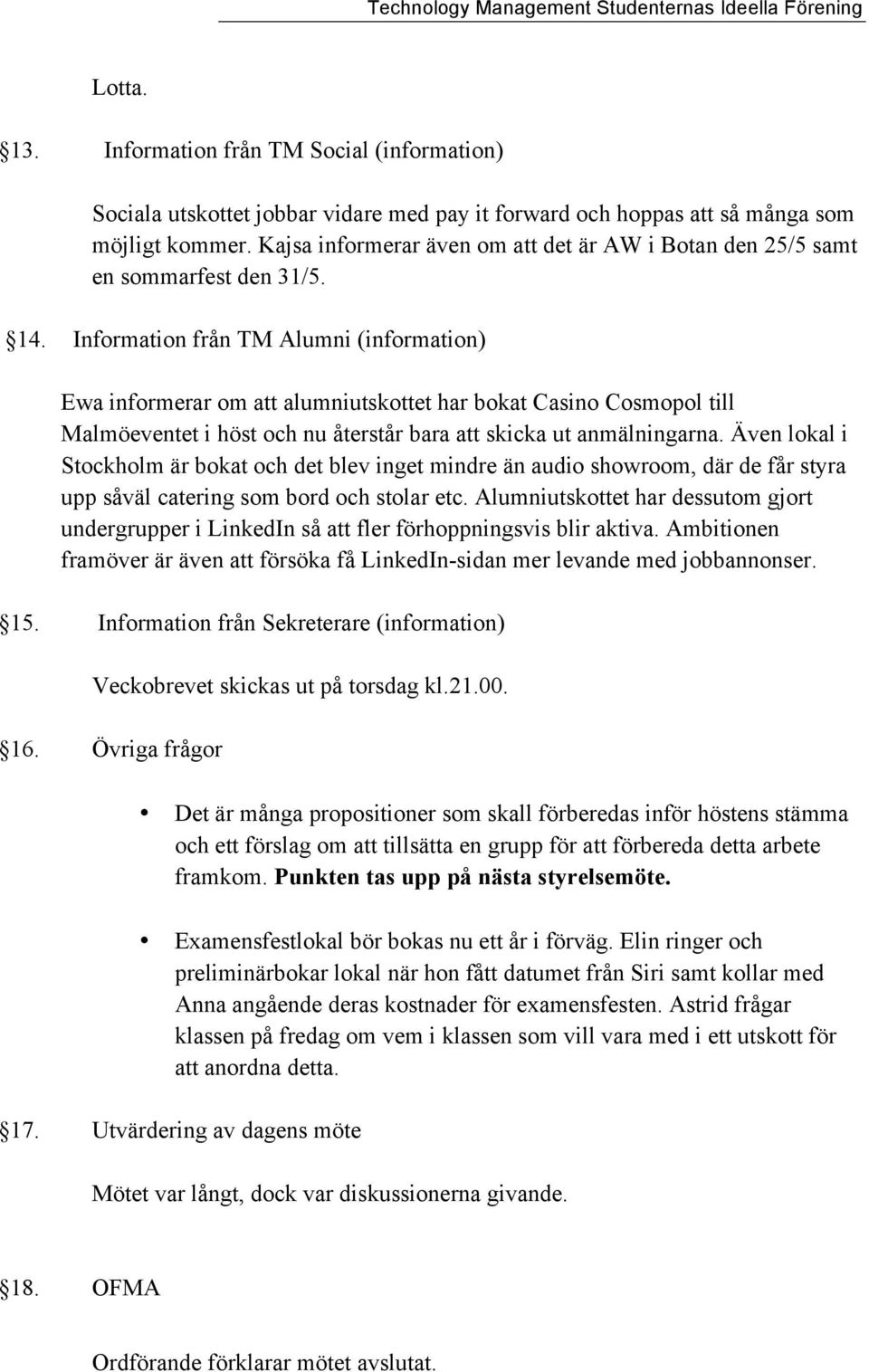 Information från TM Alumni (information) Ewa informerar om att alumniutskottet har bokat Casino Cosmopol till Malmöeventet i höst och nu återstår bara att skicka ut anmälningarna.