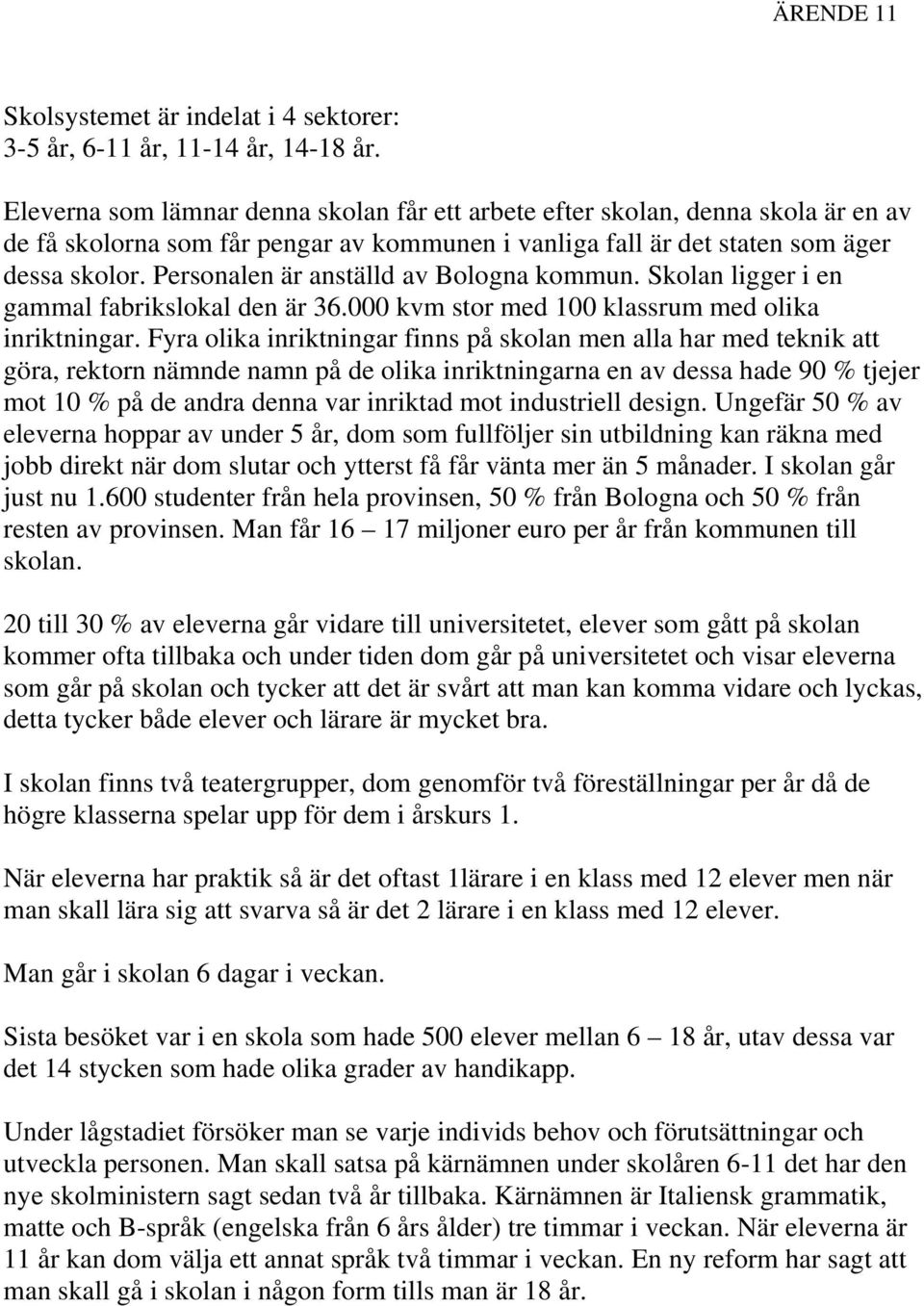 Personalen är anställd av Bologna kommun. Skolan ligger i en gammal fabrikslokal den är 36.000 kvm stor med 100 klassrum med olika inriktningar.