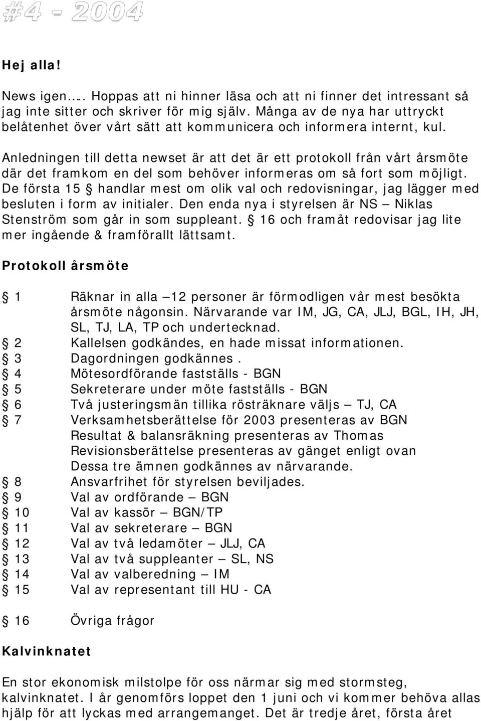 Anledningen till detta newset är att det är ett protokoll från vårt årsmöte där det framkom en del som behöver informeras om så fort som möjligt.