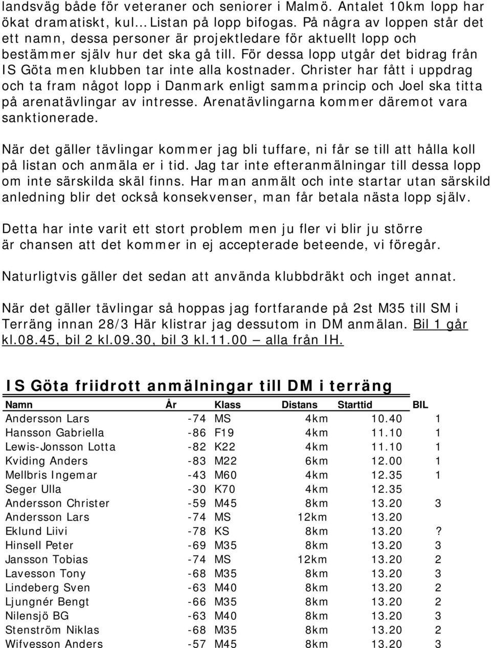 För dessa lopp utgår det bidrag från IS Göta men klubben tar inte alla kostnader.