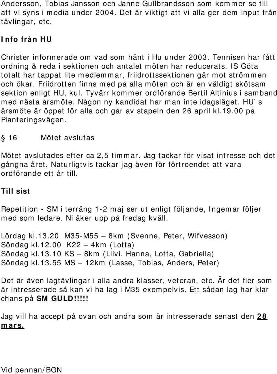 IS Göta totalt har tappat lite medlemmar, friidrottssektionen går mot strömmen och ökar. Friidrotten finns med på alla möten och är en väldigt skötsam sektion enligt HU, kul.