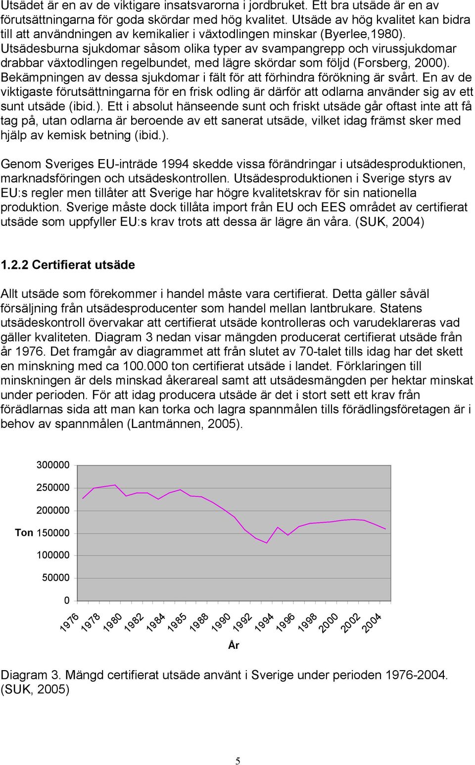 Utsädesburna sjukdomar såsom olika typer av svampangrepp och virussjukdomar drabbar växtodlingen regelbundet, med lägre skördar som följd (Forsberg, 2000).