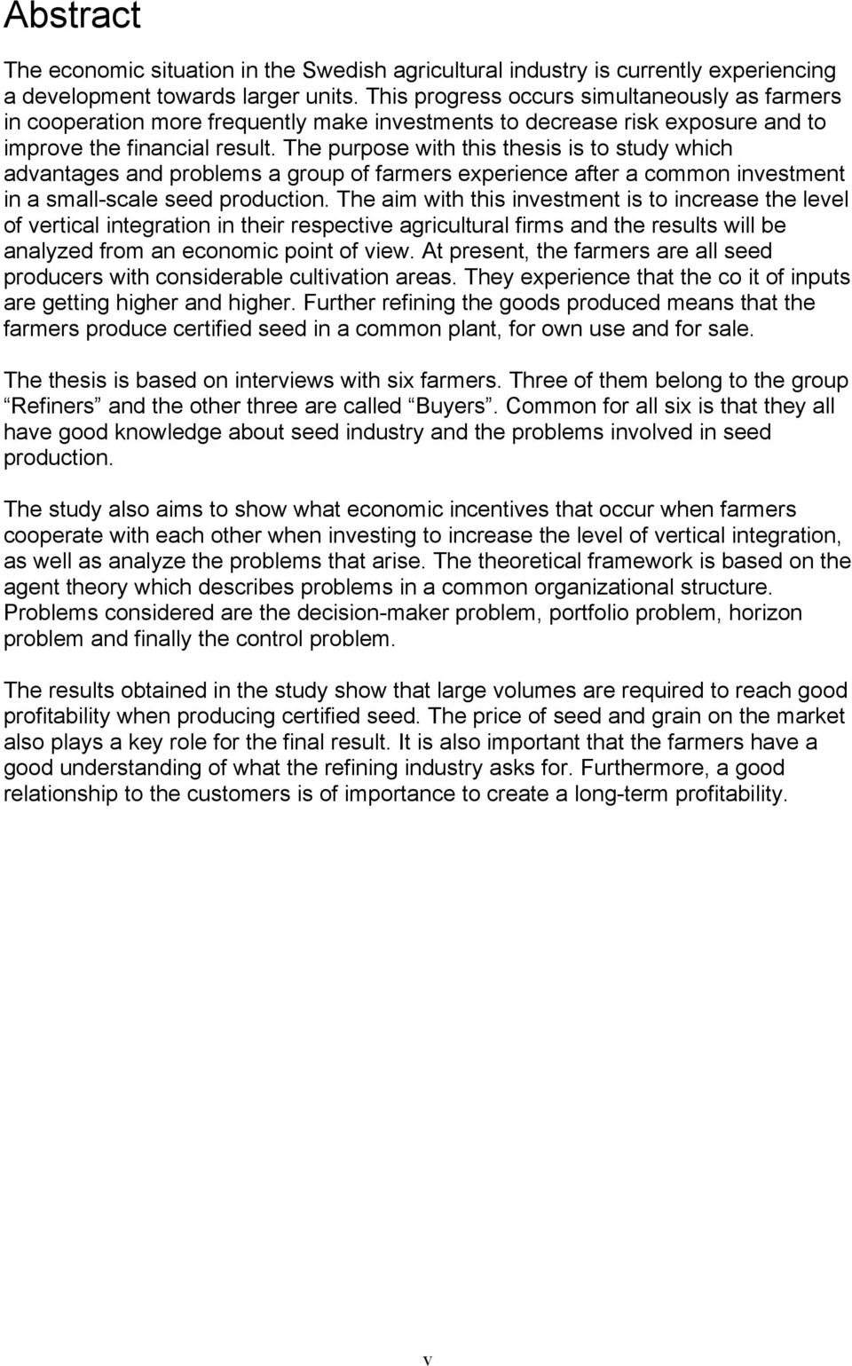 The purpose with this thesis is to study which advantages and problems a group of farmers experience after a common investment in a small-scale seed production.