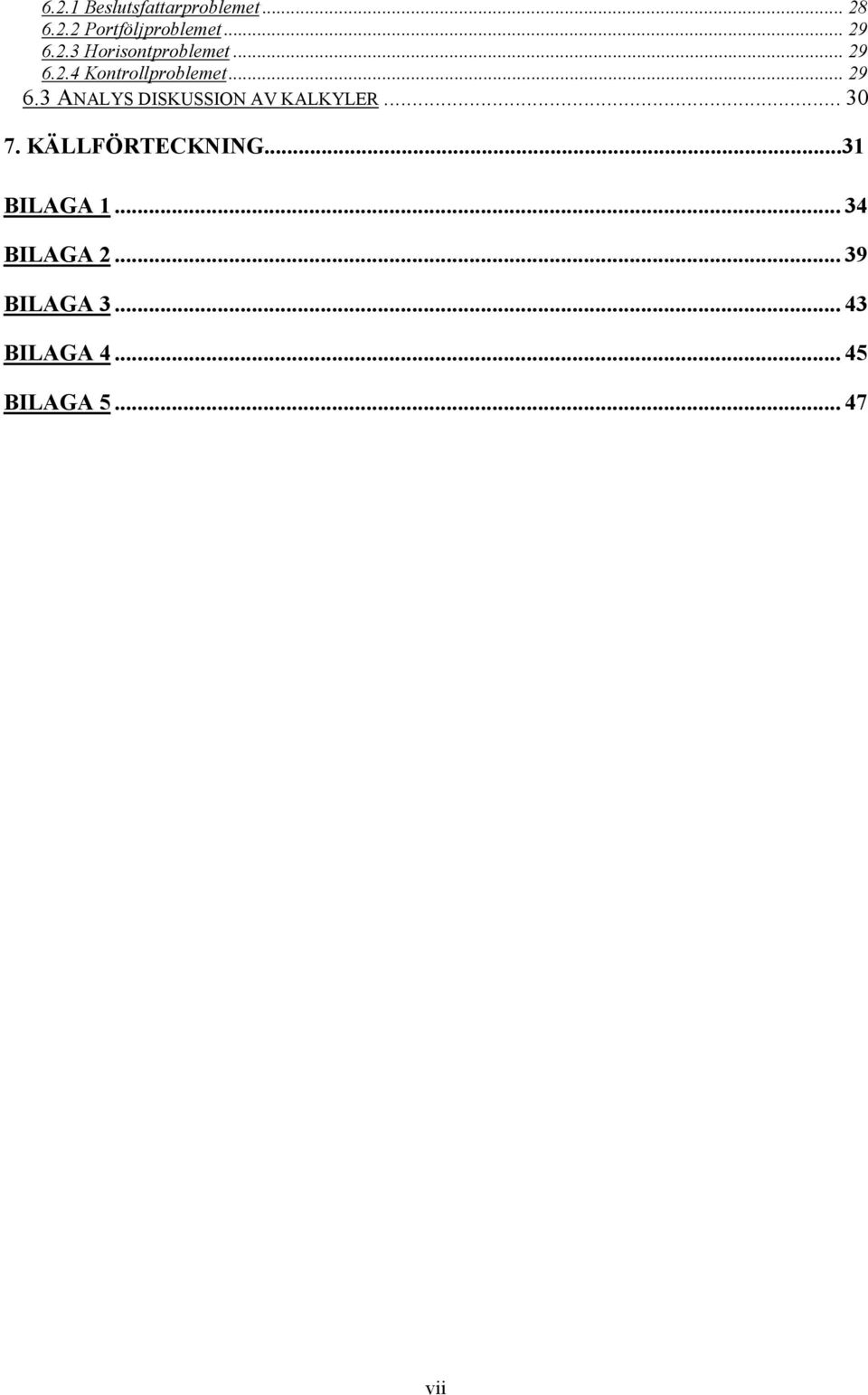 .. 30 7. KÄLLFÖRTECKNING...31 BILAGA 1... 34 BILAGA 2... 39 BILAGA 3.