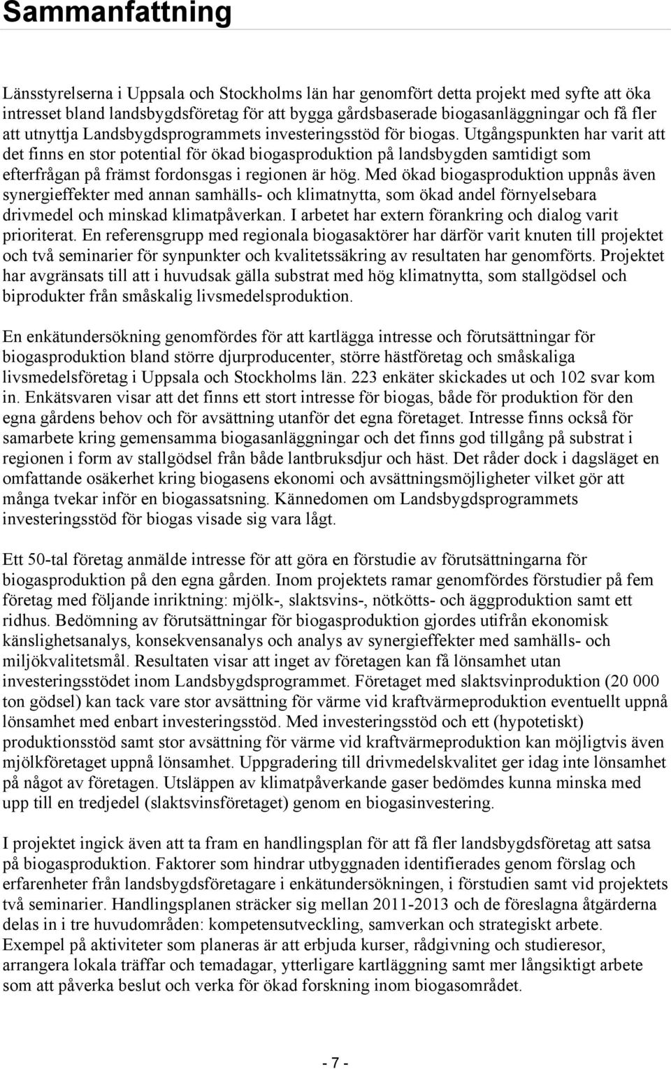 Utgångspunkten har varit att det finns en stor potential för ökad biogasproduktion på landsbygden samtidigt som efterfrågan på främst fordonsgas i regionen är hög.