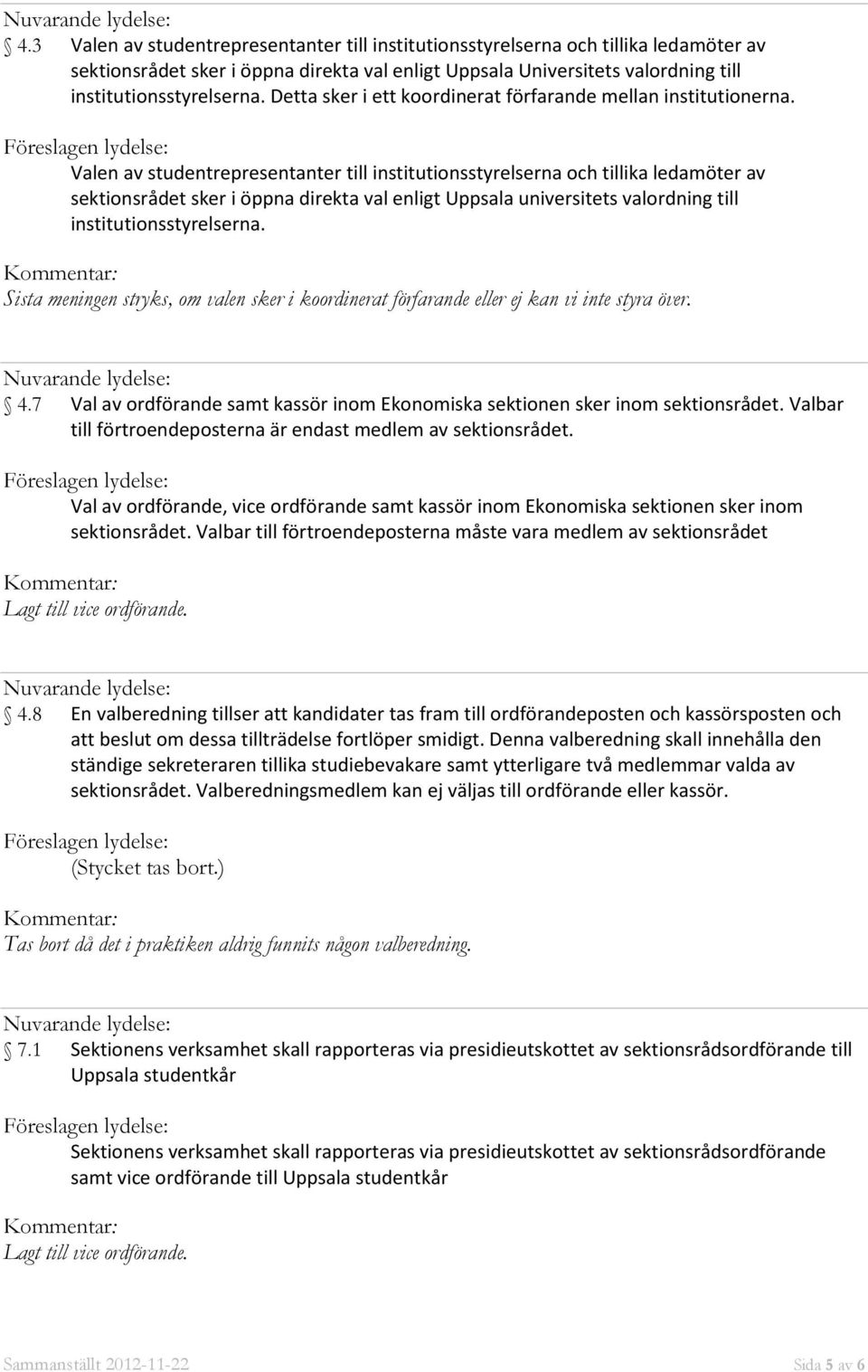 Valen av studentrepresentanter till institutionsstyrelserna och tillika ledamöter av sektionsrådet sker i öppna direkta val enligt Uppsala universitets valordning till institutionsstyrelserna.