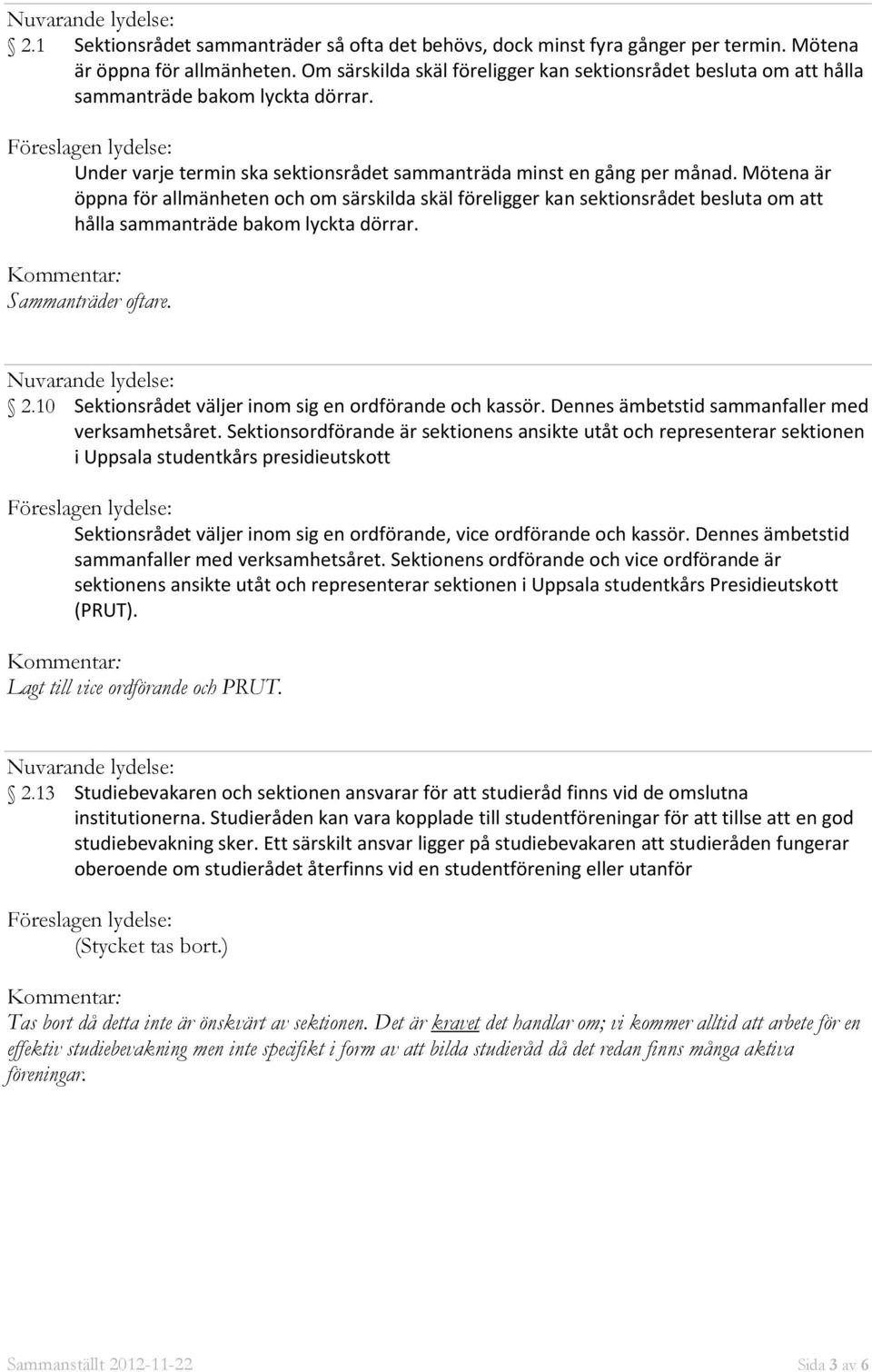 Mötena är öppna för allmänheten och om särskilda skäl föreligger kan sektionsrådet besluta om att hålla sammanträde bakom lyckta dörrar. Sammanträder oftare. 2.