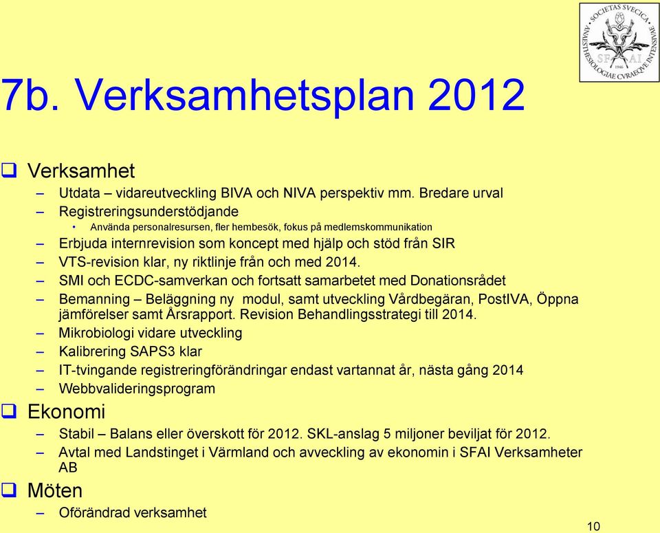 riktlinje från och med 2014. SMI och ECDC-samverkan och fortsatt samarbetet med Donationsrådet Bemanning Beläggning ny modul, samt utveckling Vårdbegäran, PostIVA, Öppna jämförelser samt Årsrapport.