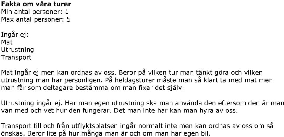 På heldagsturer måste man så klart ta med mat men man får som deltagare bestämma om man fixar det själv. Utrustning ingår ej.