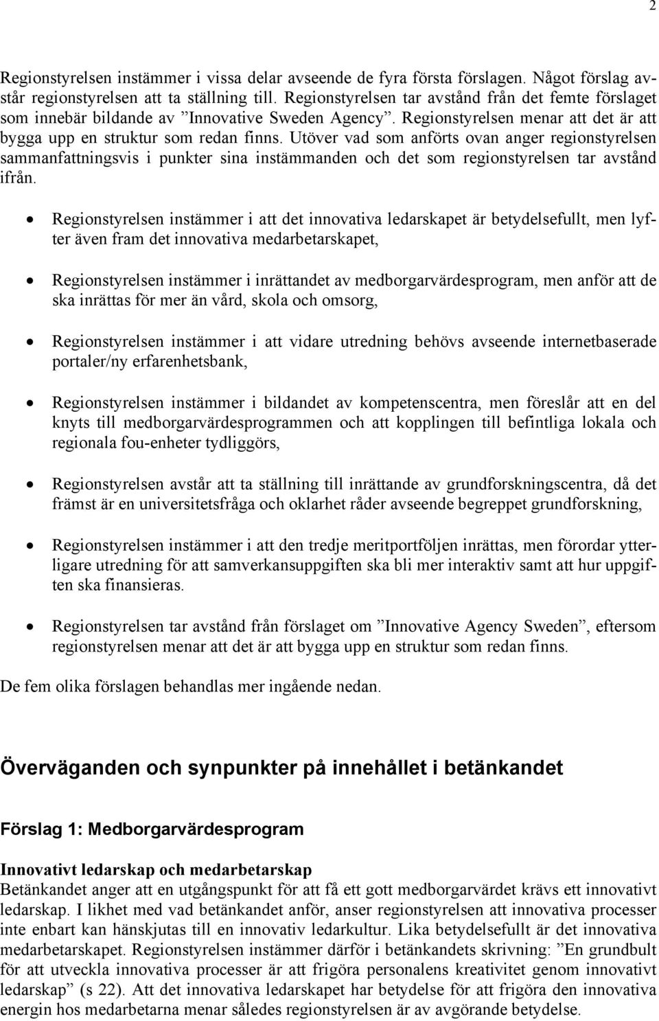 Utöver vad som anförts ovan anger regionstyrelsen sammanfattningsvis i punkter sina instämmanden och det som regionstyrelsen tar avstånd ifrån.