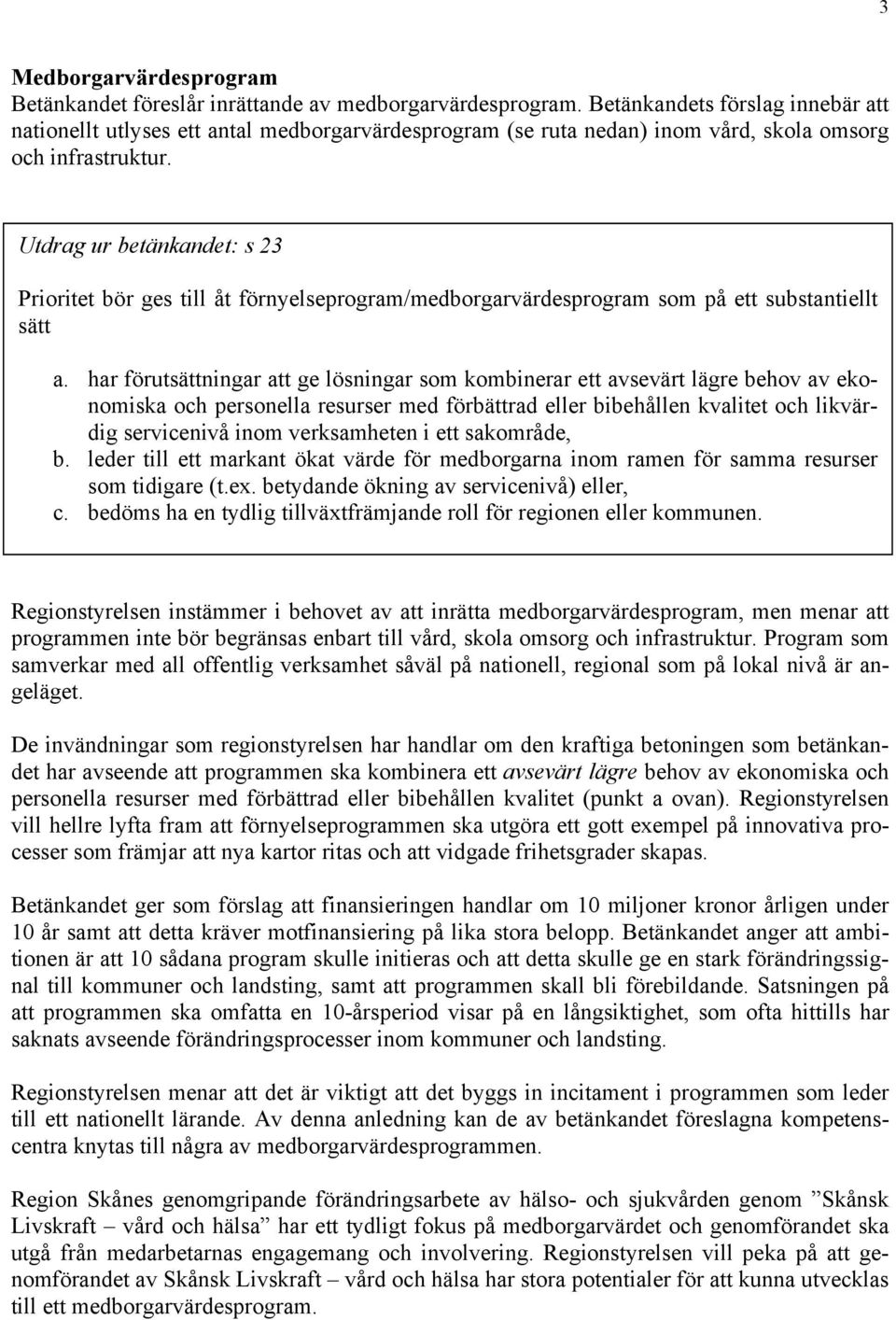 Utdrag ur betänkandet: s 23 Prioritet bör ges till åt förnyelseprogram/medborgarvärdesprogram som på ett substantiellt sätt a.