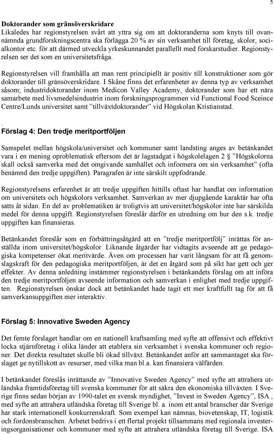 Regionstyrelsen vill framhålla att man rent principiellt är positiv till konstruktioner som gör doktorander till gränsöverskridare.