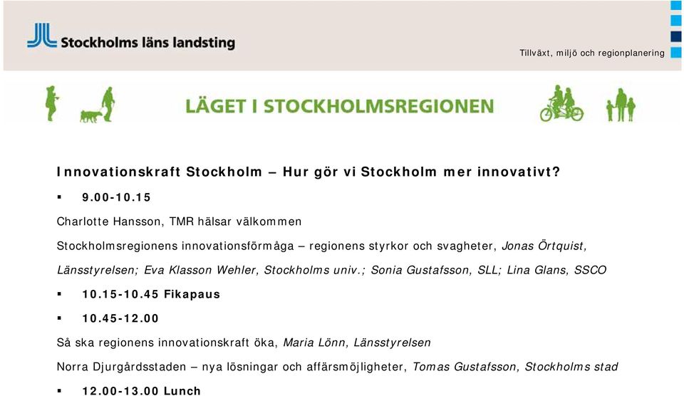 Länsstyrelsen; Eva Klasson Wehler, Stockholms univ.; Sonia Gustafsson, SLL; Lina Glans, SSCO 10.15-10.45 Fikapaus 10.45-12.