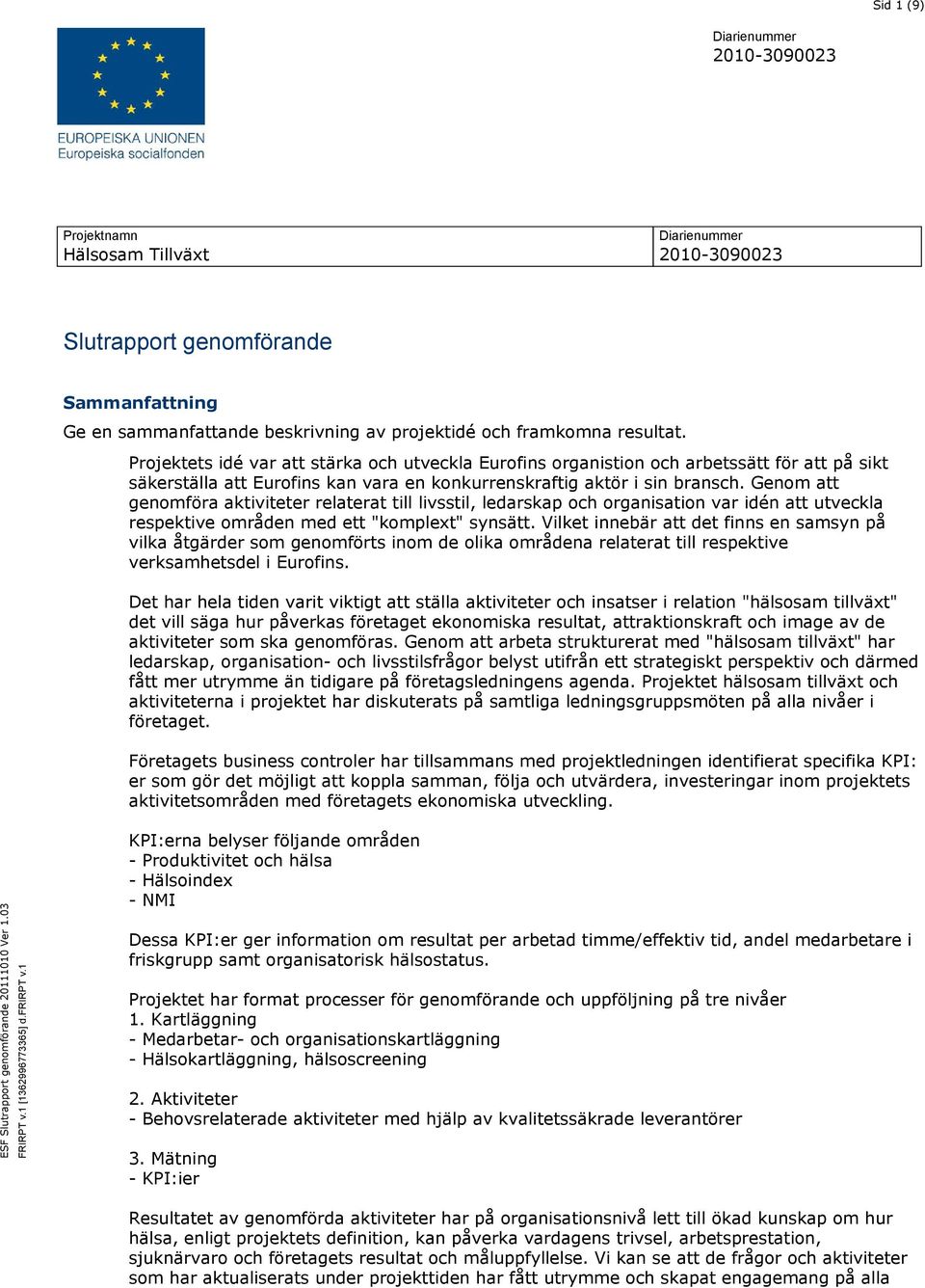 Genom att genomföra aktiviteter relaterat till livsstil, ledarskap och organisation var idén att utveckla respektive områden med ett "komplext" synsätt.