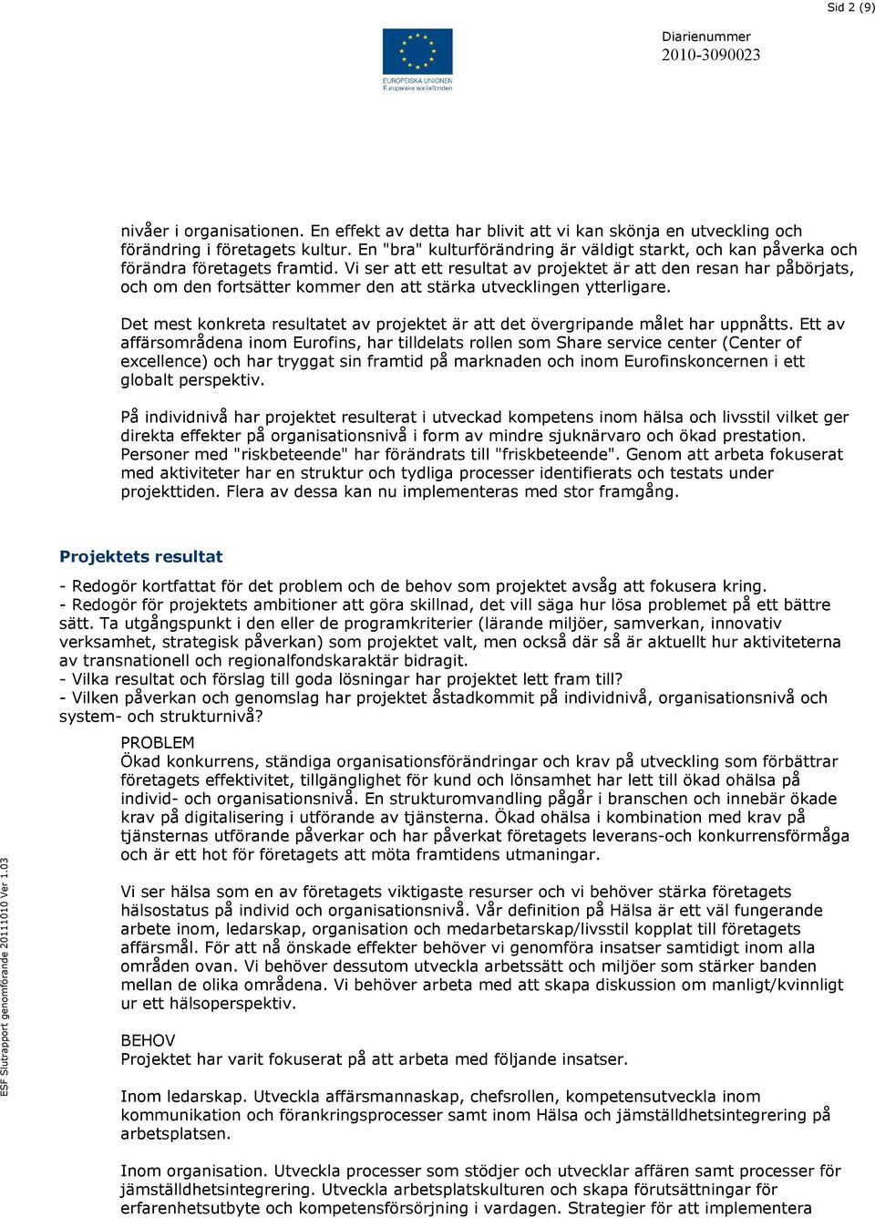 Vi ser att ett resultat av projektet är att den resan har påbörjats, och om den fortsätter kommer den att stärka utvecklingen ytterligare.
